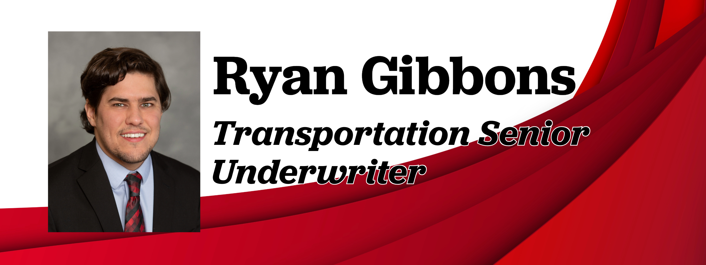 White and red abstract background with Ryan Gibbons headshot on the left hand side wear a navy suit and red tie. the name Ryan Gibbons-transportation senior underwriter on in black on the right hand side of the headshot.